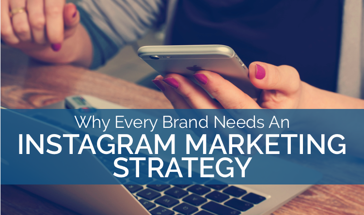 why-brands-need-an-instagram-marketing-strategy